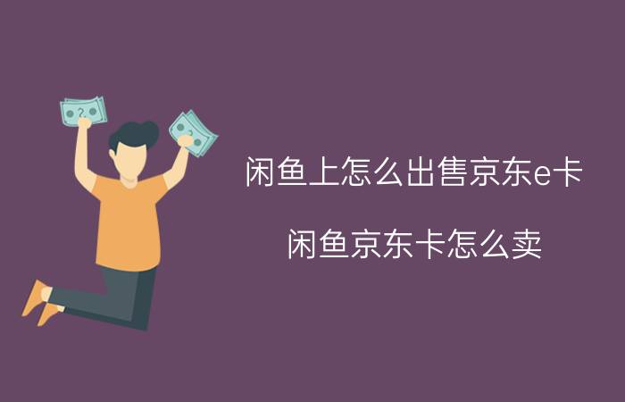 闲鱼上怎么出售京东e卡 闲鱼京东卡怎么卖？